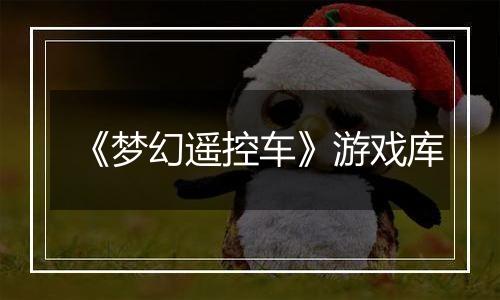 《梦幻遥控车》游戏库