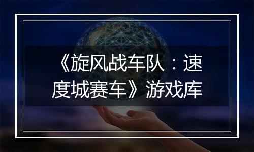 《旋风战车队：速度城赛车》游戏库