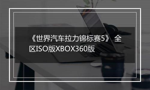 《世界汽车拉力锦标赛5》 全区ISO版XBOX360版