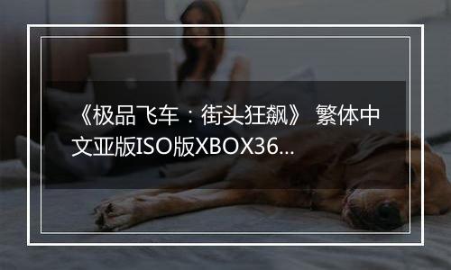 《极品飞车:街头狂飙》 繁体中文亚版ISO版XBOX360版