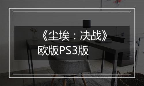 《尘埃：决战》欧版PS3版
