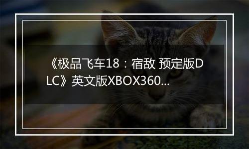 《极品飞车18:宿敌 预定版DLC》英文版XBOX360版