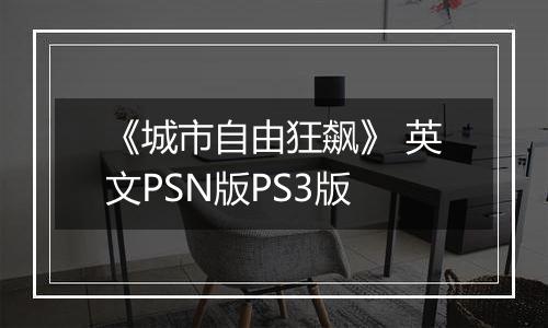 《城市自由狂飙》 英文PSN版PS3版