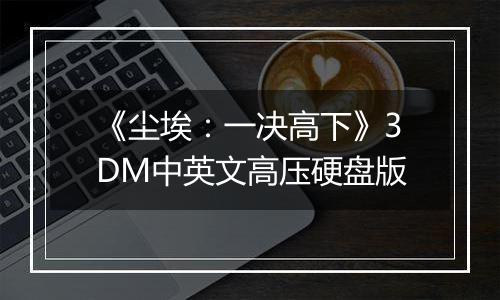 《尘埃:一决高下》3DM中英文高压硬盘版