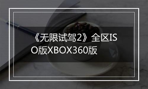 《无限试驾2》全区ISO版XBOX360版