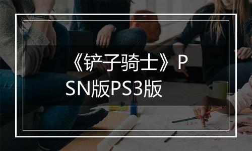 《铲子骑士》PSN版PS3版