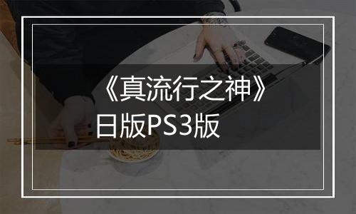 《真流行之神》日版PS3版