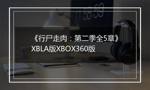 《行尸走肉：第二季全5章》XBLA版XBOX360版