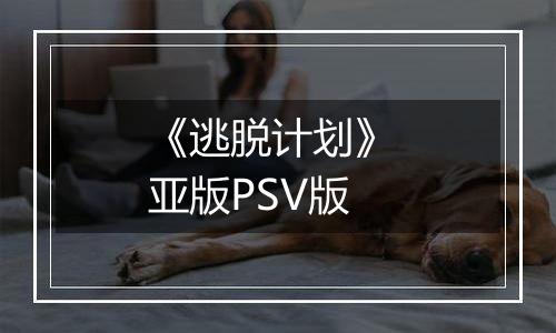 《逃脱计划》 亚版PSV版