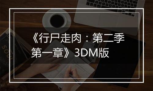 《行尸走肉：第二季 第一章》3DM版