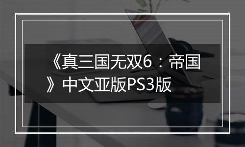 《真三国无双6：帝国》中文亚版PS3版