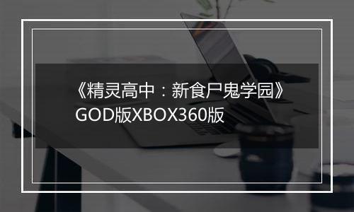 《精灵高中：新食尸鬼学园》 GOD版XBOX360版