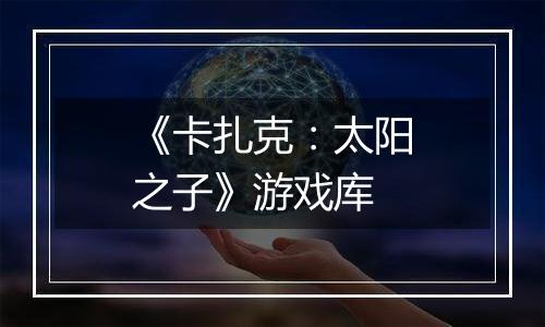 《卡扎克：太阳之子》游戏库