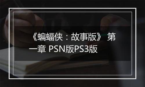 《蝙蝠侠：故事版》 第一章 PSN版PS3版