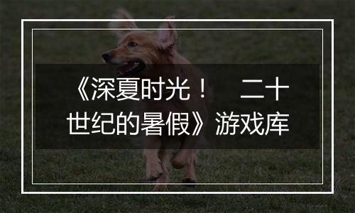《深夏时光！　二十世纪的暑假》游戏库