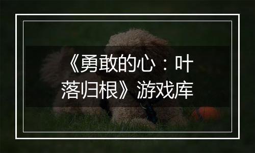 《勇敢的心：叶落归根》游戏库