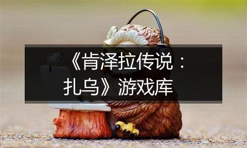 《肯泽拉传说：扎乌》游戏库