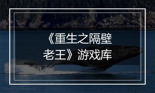 《重生之隔壁老王》游戏库