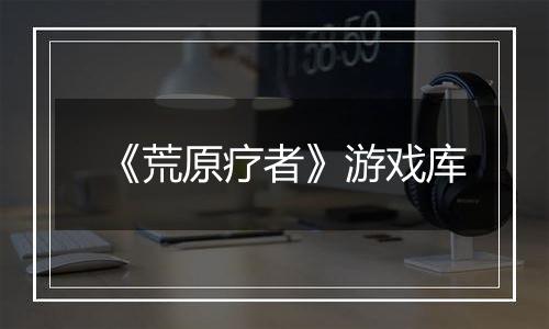 《荒原疗者》游戏库