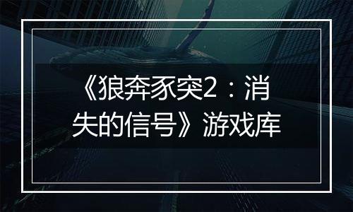 《狼奔豕突2：消失的信号》游戏库