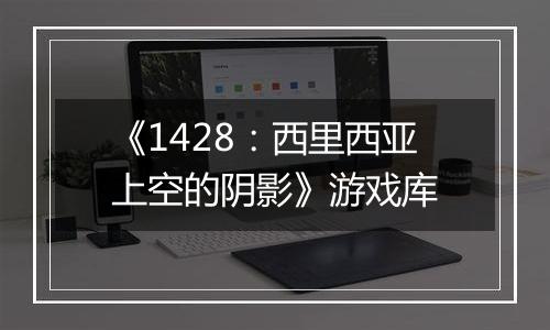 《1428：西里西亚上空的阴影》游戏库