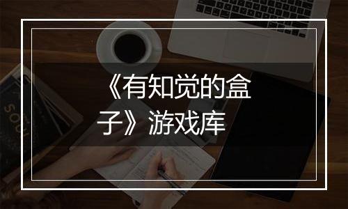 《有知觉的盒子》游戏库