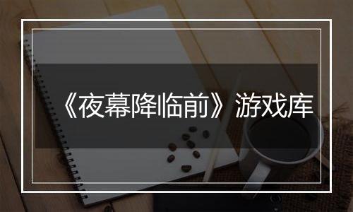 《夜幕降临前》游戏库