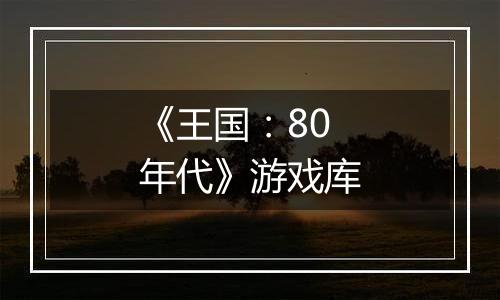 《王国：80年代》游戏库