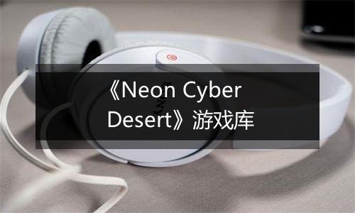 《Neon Cyber Desert》游戏库