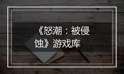 《怒潮：被侵蚀》游戏库