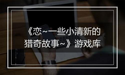 《恋~一些小清新的猎奇故事~》游戏库