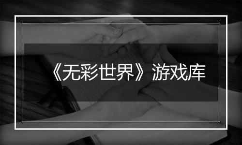 《无彩世界》游戏库