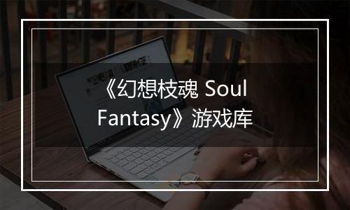 《幻想枝魂 Soul Fantasy》游戏库