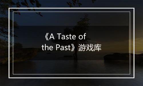 《A Taste of the Past》游戏库
