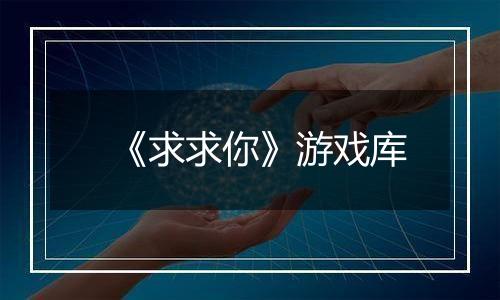 《求求你》游戏库