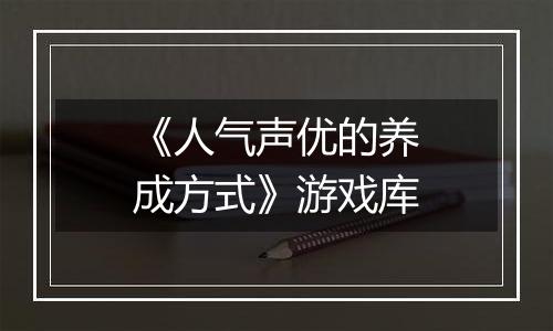 《人气声优的养成方式》游戏库