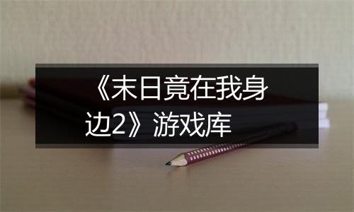 《末日竟在我身边2》游戏库