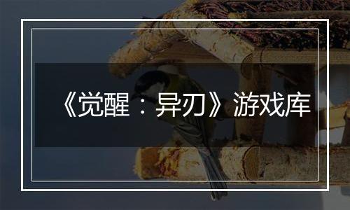 《觉醒：异刃》游戏库
