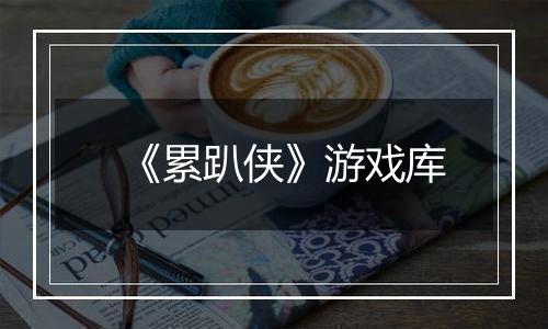 《累趴侠》游戏库
