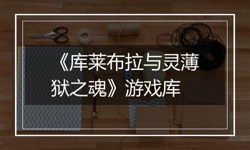 《库莱布拉与灵薄狱之魂》游戏库