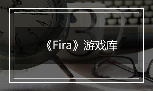 《Fira》游戏库