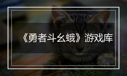 《勇者斗幺蛾》游戏库