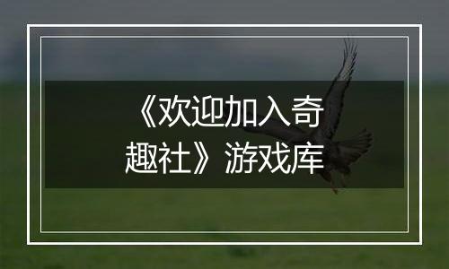 《欢迎加入奇趣社》游戏库
