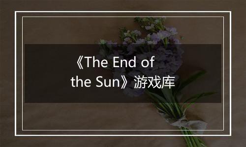 《The End of the Sun》游戏库