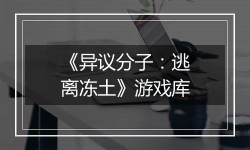 《异议分子：逃离冻土》游戏库