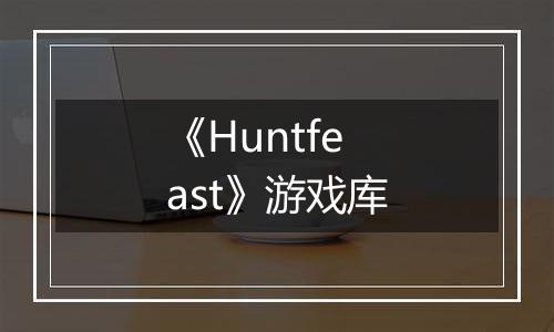 《Huntfeast》游戏库