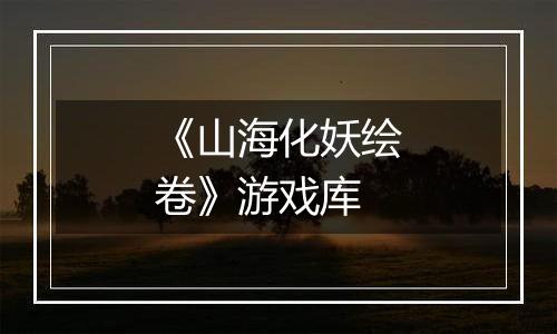 《山海化妖绘卷》游戏库