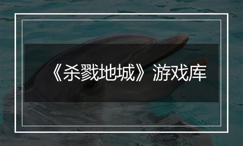 《杀戮地城》游戏库