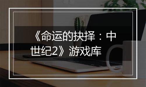 《命运的抉择：中世纪2》游戏库
