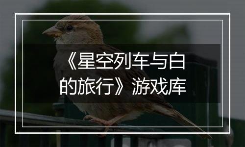 《星空列车与白的旅行》游戏库
